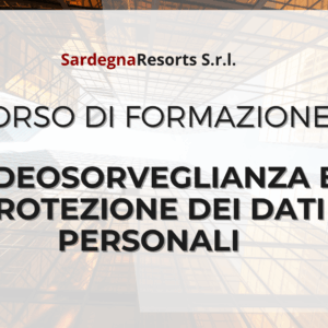 Corso di formazione "Sardegna Resorts S.r.l. – Videosorveglianza e protezione dei Dati personali"